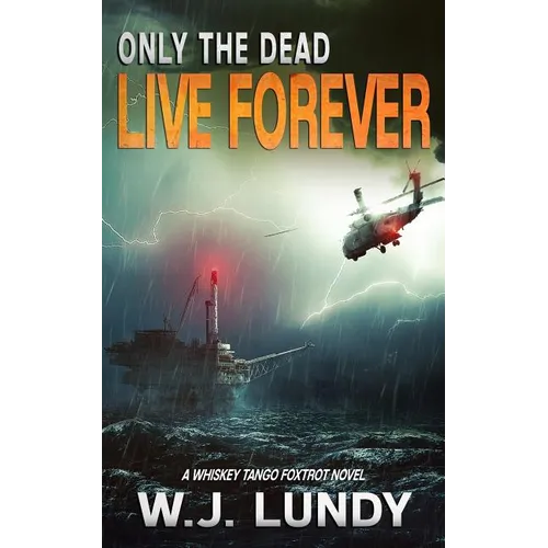 Only the Dead Live Forever: A Whiskey Tango Foxtrot Novel - Paperback