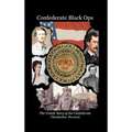Confederate Black Ops: The Untold Story of the Confederate Clandestine Services