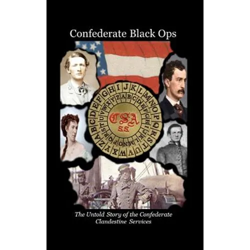 Confederate Black Ops: The Untold Story of the Confederate Clandestine Services