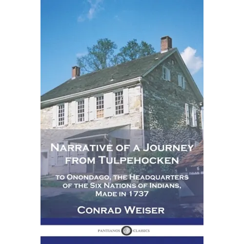 Narrative of a Journey from Tulpehocken: to Onondago, the Headquarters of the Six Nations of Indians, Made in 1737