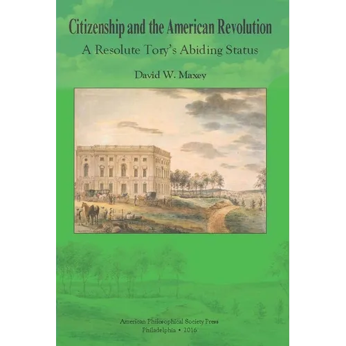 Citizenship and the American Revolution: A Resolute Tory's Abiding Status, Transactions, American Philosophical Society (Vol. 106, Part 3)