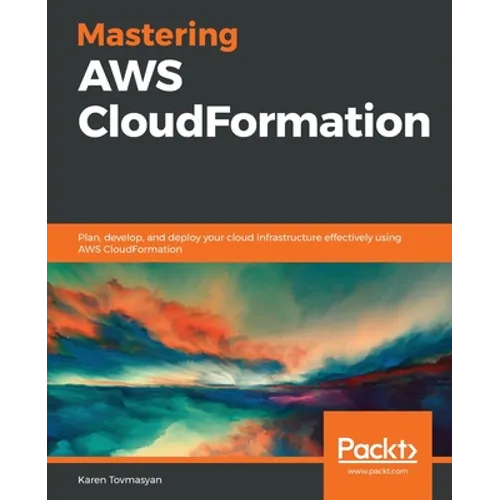 Mastering AWS CloudFormation: Plan, develop, and deploy your cloud infrastructure effectively using AWS CloudFormation - Paperback
