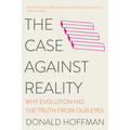 The Case Against Reality: Why Evolution Hid the Truth from Our Eyes - Paperback