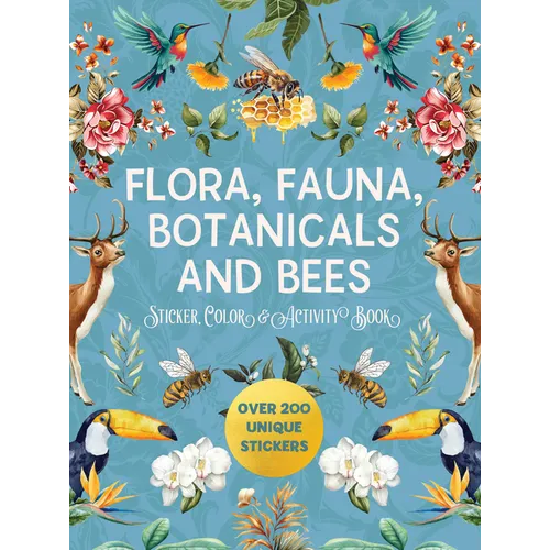 Flora, Fauna, Botanicals, and Bees Sticker, Color & Activity Book: Over 200 Unique Stickers - Paperback