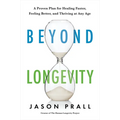 Beyond Longevity: A Proven Plan for Healing Faster, Feeling Better, and Thriving at Any Age - Paperback