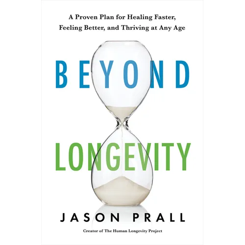 Beyond Longevity: A Proven Plan for Healing Faster, Feeling Better, and Thriving at Any Age - Paperback