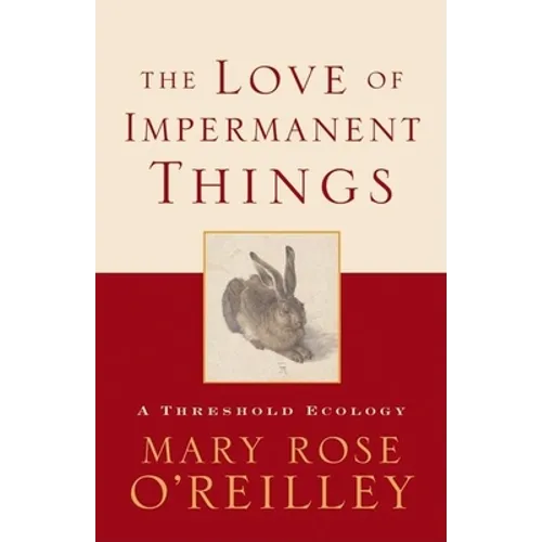 The Love of Impermanent Things: A Threshold Ecology - Hardcover