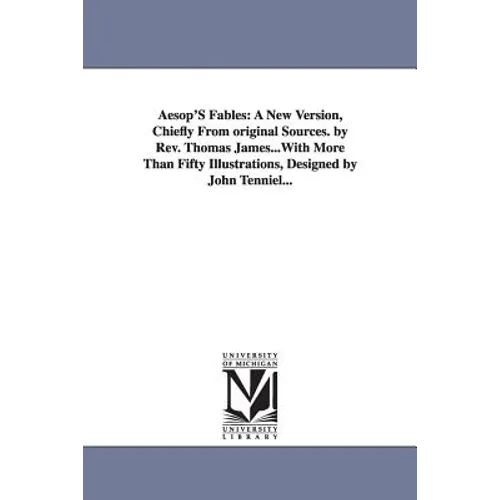 Aesop's Fables: A New Version, Chiefly from Original Sources. by REV. Thomas James...with More Than Fifty Illustrations, Designed by J