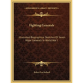 Fighting Generals: Illustrated Biographical Sketches Of Seven Major Generals In World War I