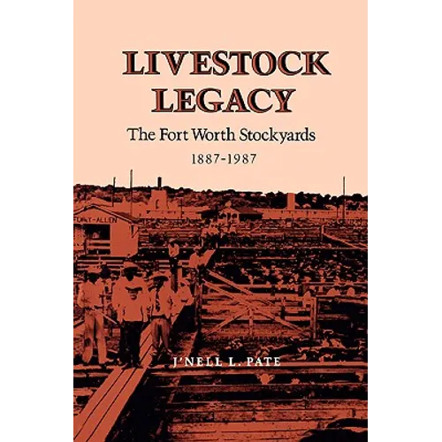 Livestock Legacy: The Fort Worth Stockyards 1887-1987