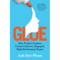 Glue: How Project Leaders Create Cohesive, Engaged, High-Performing Teams - Paperback