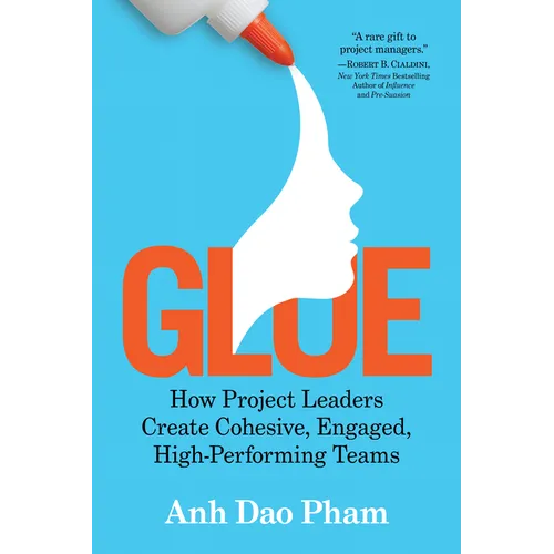 Glue: How Project Leaders Create Cohesive, Engaged, High-Performing Teams - Paperback