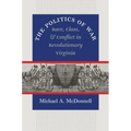 The Politics of War: Race, Class, and Conflict in Revolutionary Virginia