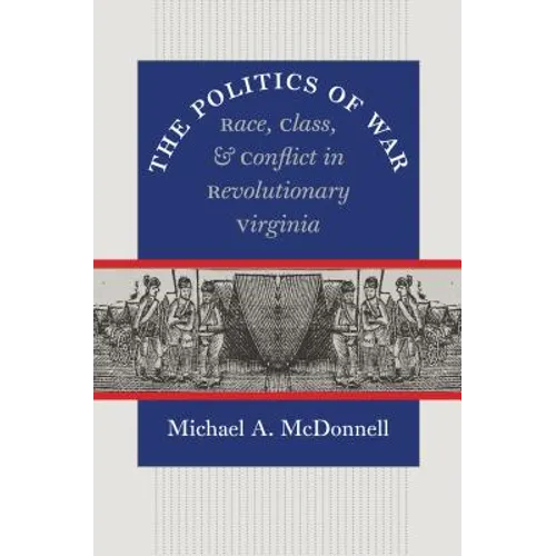 The Politics of War: Race, Class, and Conflict in Revolutionary Virginia