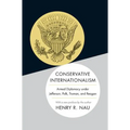 Conservative Internationalism: Armed Diplomacy Under Jefferson, Polk, Truman, and Reagan