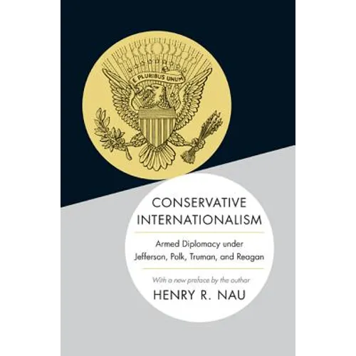 Conservative Internationalism: Armed Diplomacy Under Jefferson, Polk, Truman, and Reagan