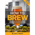 How to Brew: Everything You Need to Know to Brew Great Beer Every Time - Paperback