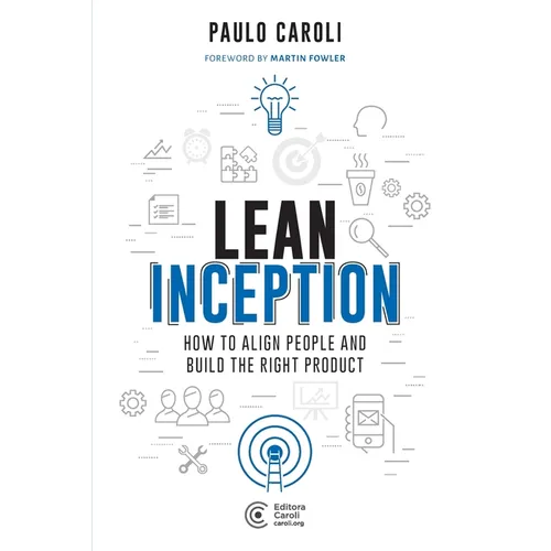 Lean Inception: How to Align People and Build the Right Product - Paperback