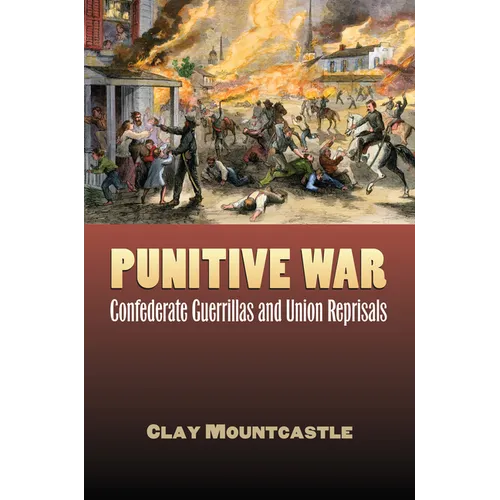Punitive War: Confederate Guerrillas and Union Reprisals