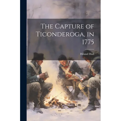 The Capture of Ticonderoga, in 1775