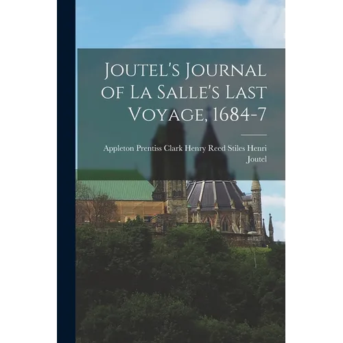 Joutel's Journal of La Salle's Last Voyage, 1684-7