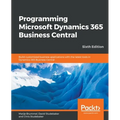 Programming Microsoft Dynamics 365 Business Central - Sixth Edition: Build customized business applications with the latest tools in Dynamics 365 Busi - Paperback
