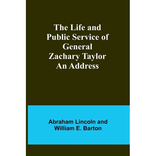 The Life and Public Service of General Zachary Taylor: An Address