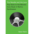 The Needle and the Lens: Pop Goes to the Movies from Rock 'n' Roll to Synthwave - Paperback