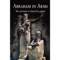 Abraham in Arms: War and Gender in Colonial New England