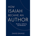 How Isaiah Became an Author: Prophecy, Authority, and Attribution - Hardcover