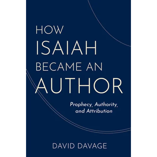 How Isaiah Became an Author: Prophecy, Authority, and Attribution - Hardcover