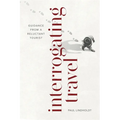 Interrogating Travel: Guidance from a Reluctant Tourist - Paperback