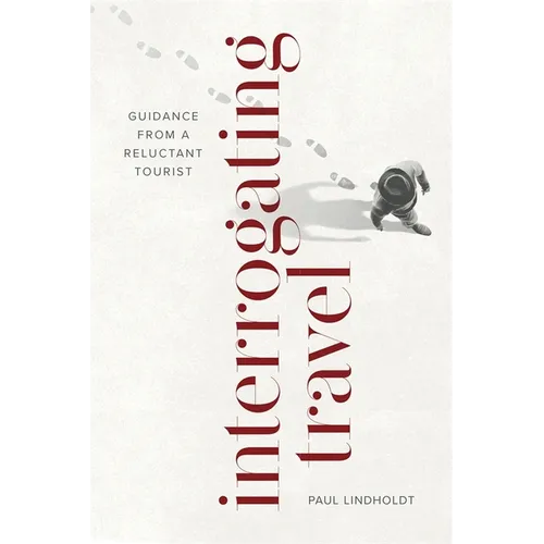 Interrogating Travel: Guidance from a Reluctant Tourist - Paperback