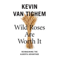 Wild Roses Are Worth It: Alberta Reconsidered - Paperback