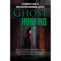 Ghost Hunting: A Beginner's Guide To Investigating Paranormal Activity - Paperback