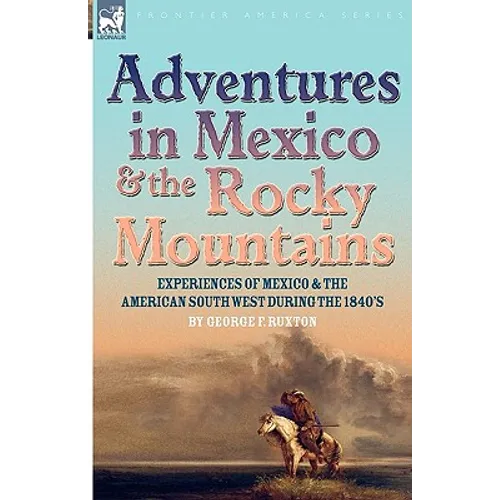 Adventures in Mexico and the Rocky Mountains: Experiences of Mexico and the American South West during the 1840s