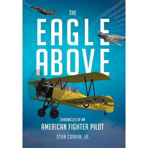 The Eagle Above: Chronicles of an American Fighter Pilot - Hardcover
