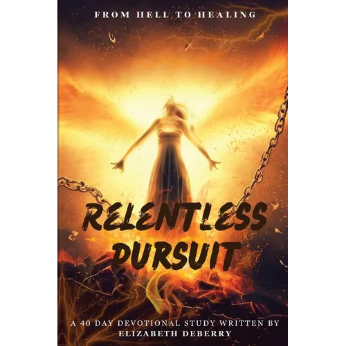From Hell to Healing: Relentless Pursuit - Paperback