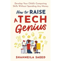How to Raise a Tech Genius: Develop Your Child's Computing Skills Without Spending Any Money - Paperback