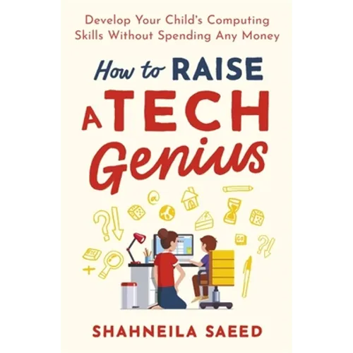 How to Raise a Tech Genius: Develop Your Child's Computing Skills Without Spending Any Money - Paperback