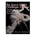 The Space Shuttle Challenger Disaster: The History and Legacy of NASA's Most Notorious Tragedy