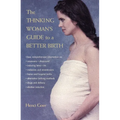 The Thinking Woman's Guide to a Better Birth - Paperback