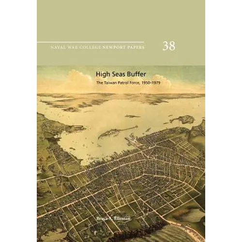 High Seas Buffer: The Taiwan Patrol Force, 1950-1979: Naval War College Newport Papers 38