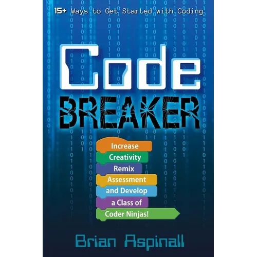 Code Breaker: Increase Creativity, Remix Assessment, and Develop a Class of Coder Ninjas! - Paperback