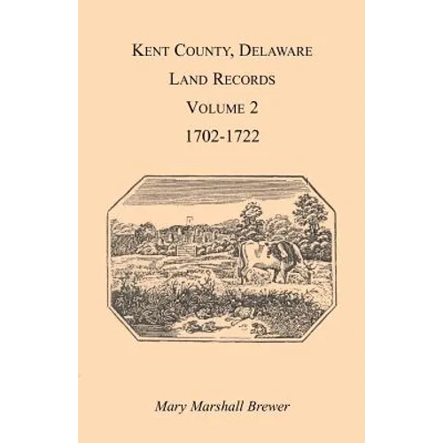 Kent County, Delaware Land Records. Volume 2: 1702-1722