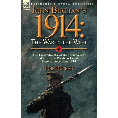 John Buchan's 1914: the War in the West-the First Months of the First World War on the Western Front-June to December 1914