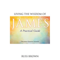 Living the Wisdom of James: A Practical Guide - Paperback