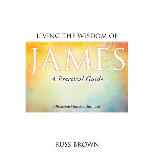 Living the Wisdom of James: A Practical Guide - Paperback