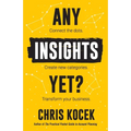 Any Insights Yet?: Connect the dots. Create new categories. Transform your business. - Paperback