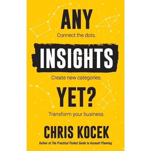 Any Insights Yet?: Connect the dots. Create new categories. Transform your business. - Paperback